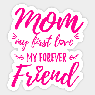 Mom, my first love, my forever friend Sticker